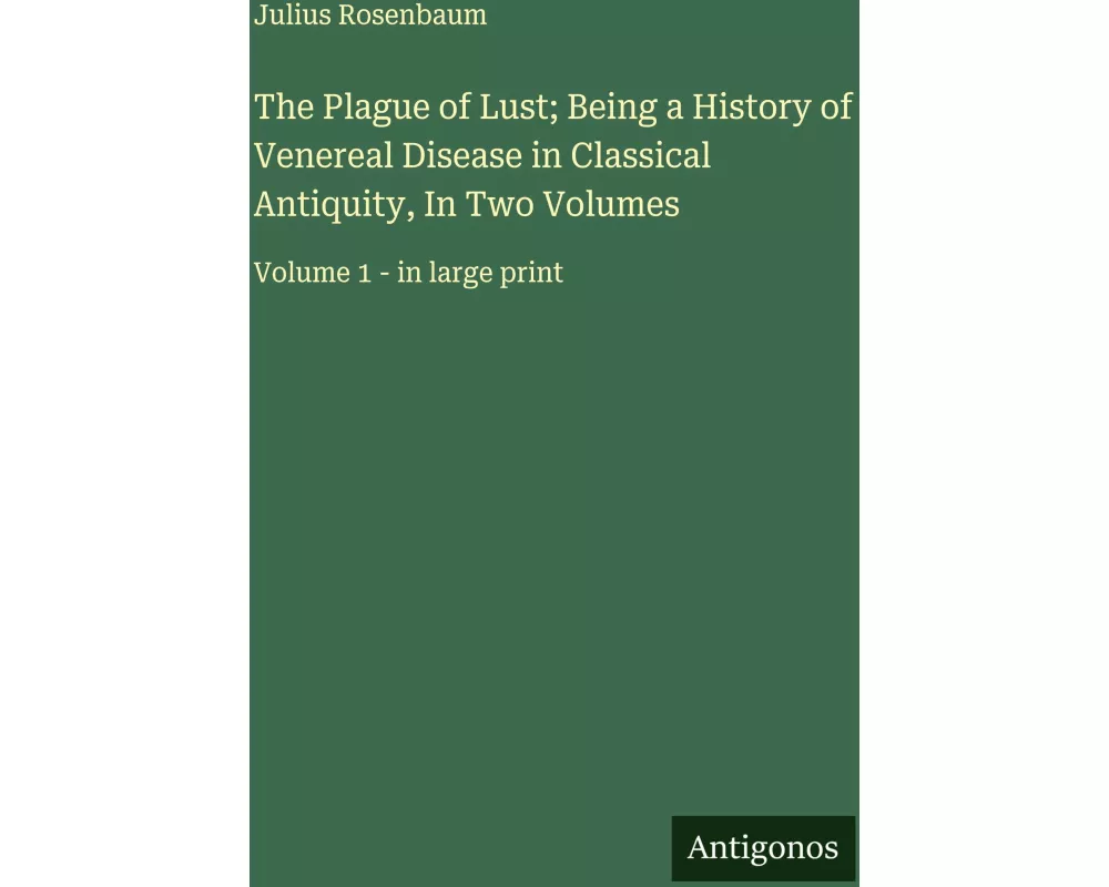 The Plague of Lust; Being a History of Venereal Disease in Classical Antiquity, In Two Volumes