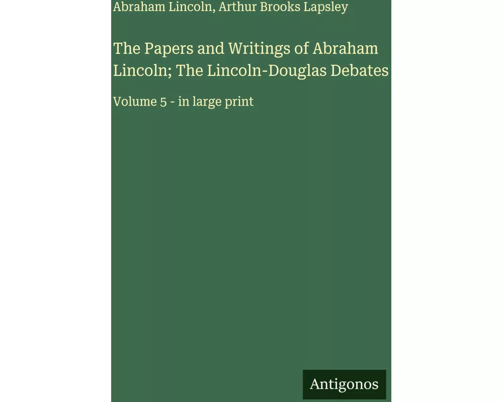 The Papers and Writings of Abraham Lincoln; The Lincoln-Douglas Debates