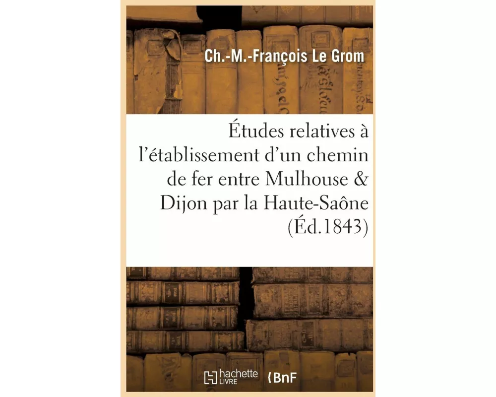 Études relatives à l'établissement d'un chemin de fer entre Mulhouse et Dijon, en passant