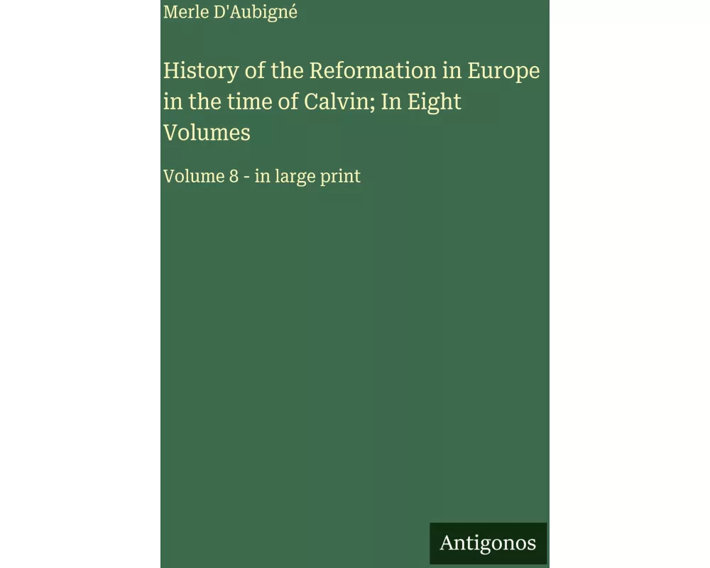 History of the Reformation in Europe in the time of Calvin; In Eight Volumes