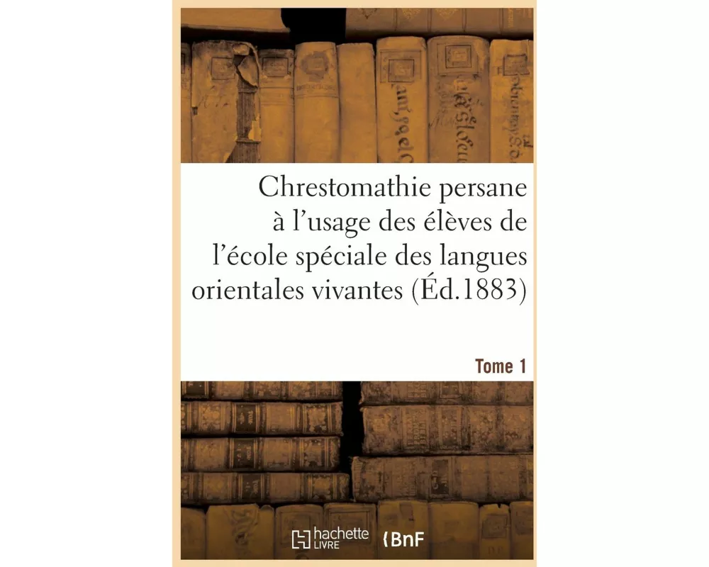 Chrestomathie Persane. Tome 1