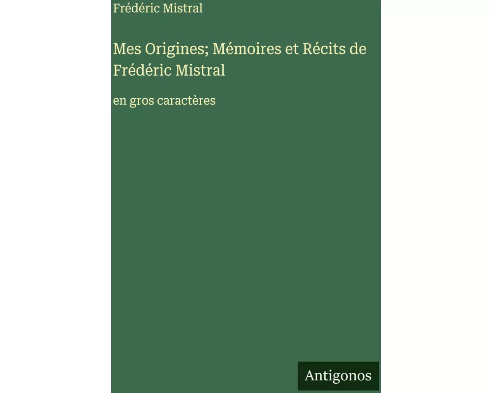 Mes Origines; Mémoires et Récits de Frédéric Mistral