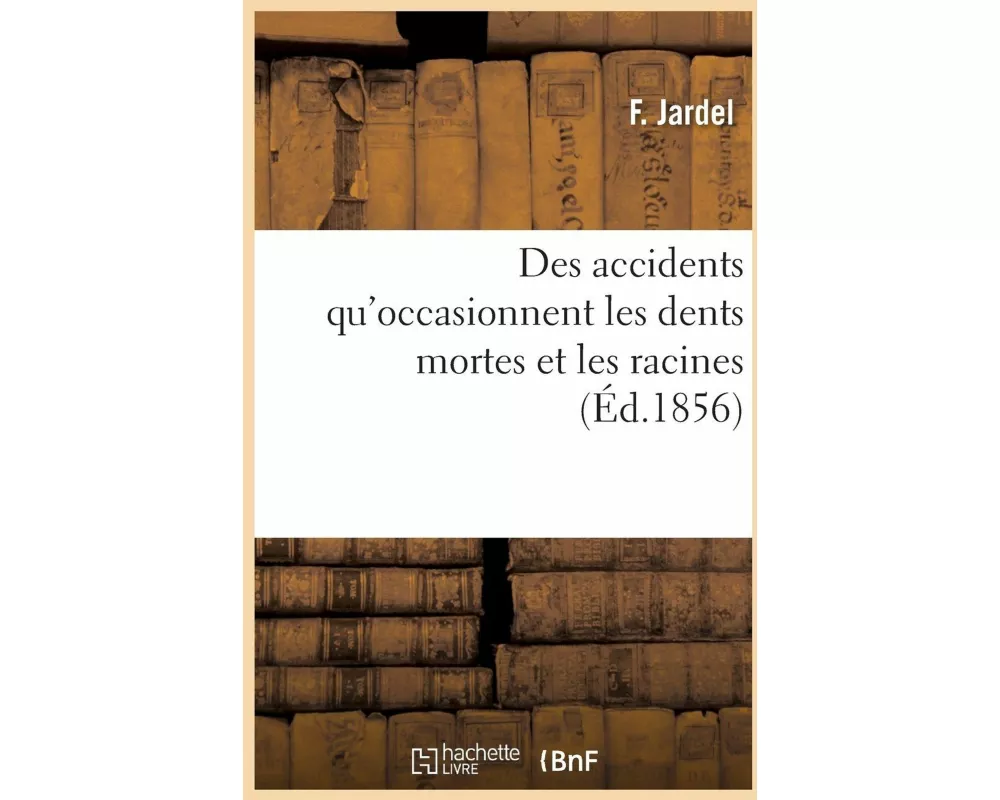 Des accidents qu'occasionnent les dents mortes et les racines