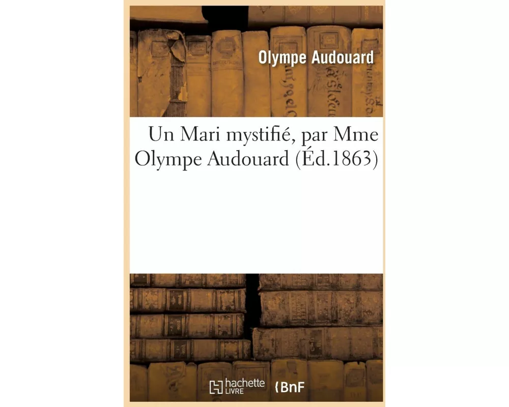 Un Mari Mystifié, Par Mme Olympe Audouard