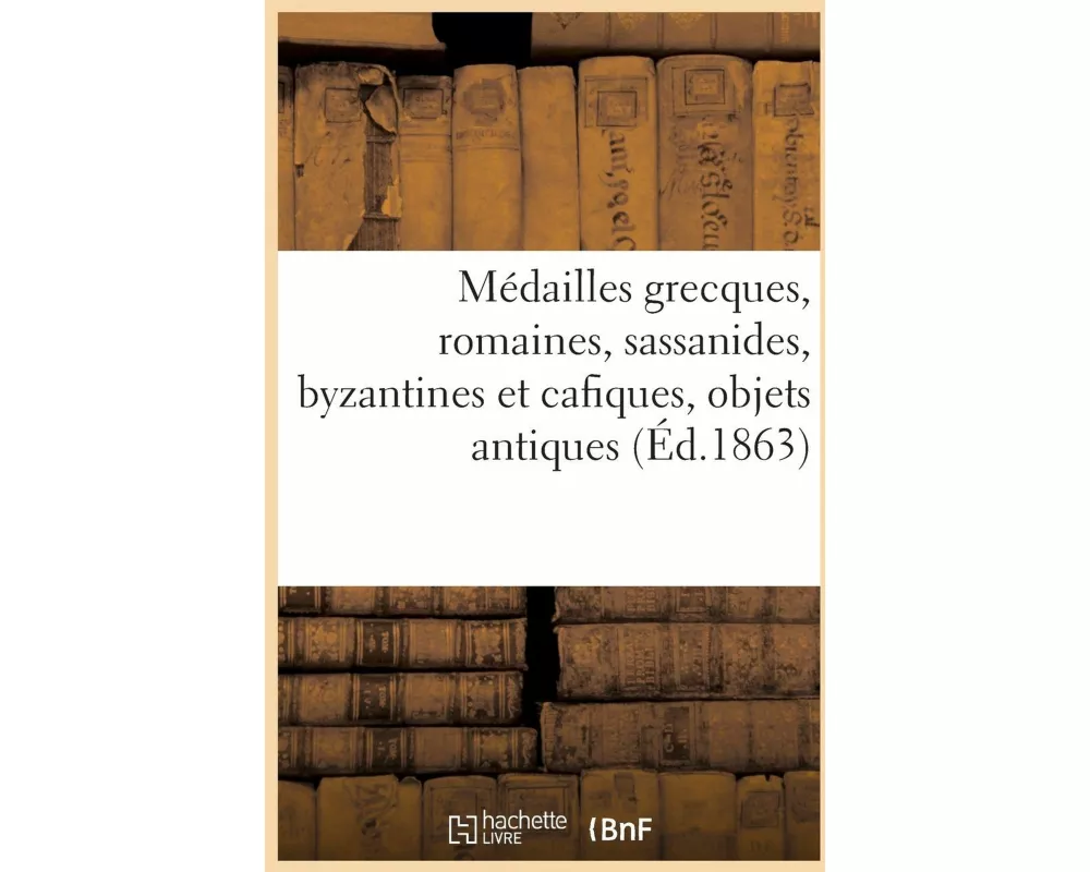 Médailles grecques, romaines, sassanides, byzantines et cafiques, objets antiques
