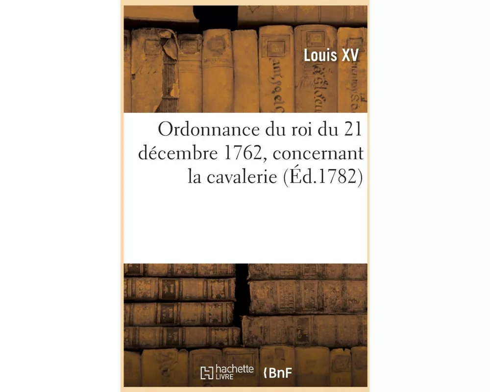 Ordonnance du roi du 21 décembre 1762, concernant la cavalerie