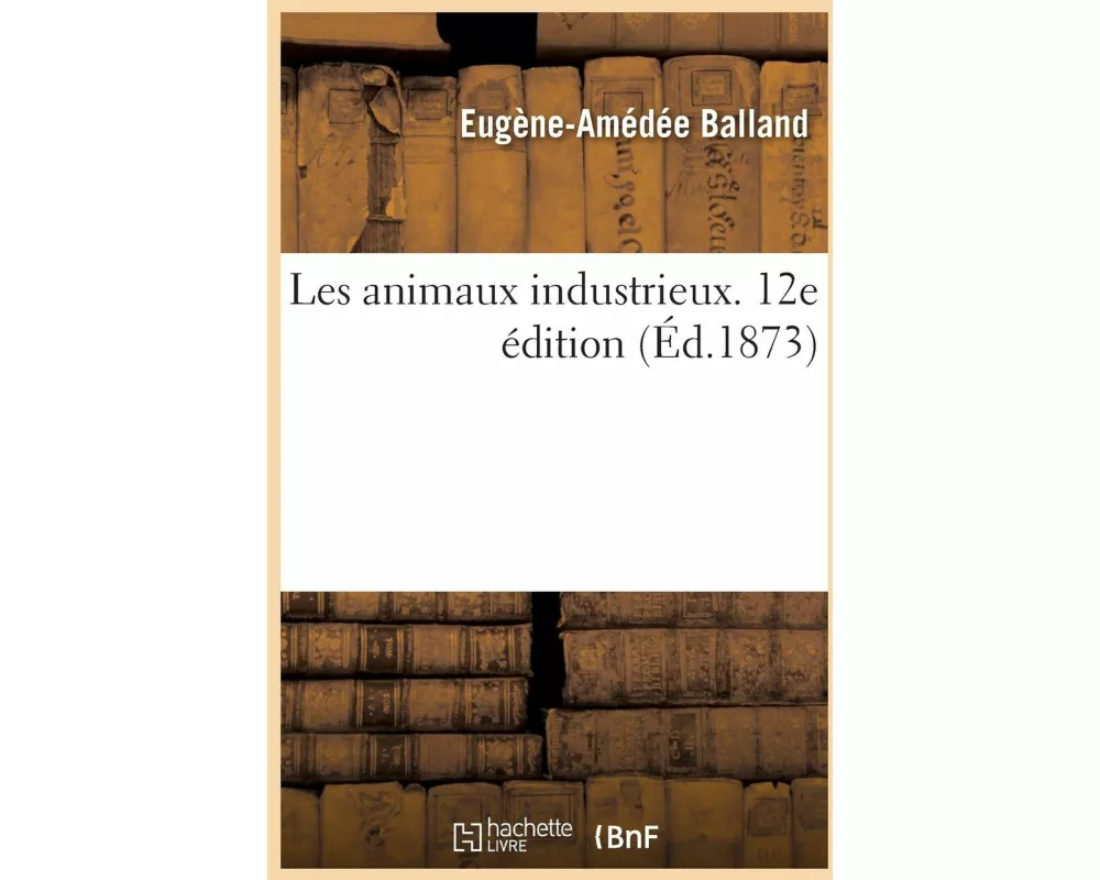 Les animaux industrieux. 12e édition