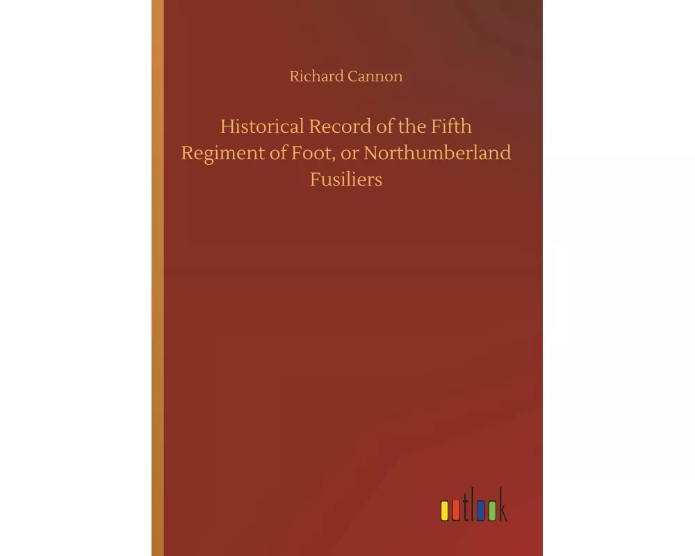 Historical Record of the Fifth Regiment of Foot, or Northumberland Fusiliers