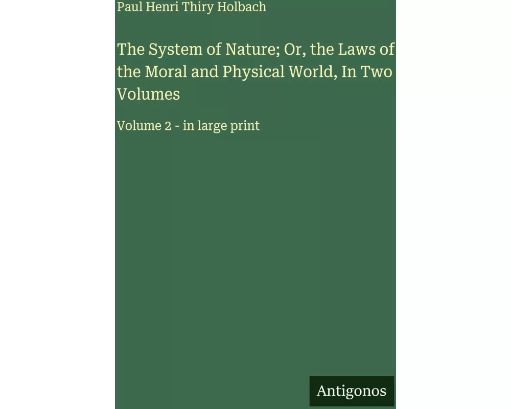 The System of Nature; Or, the Laws of the Moral and Physical World, In Two Volumes