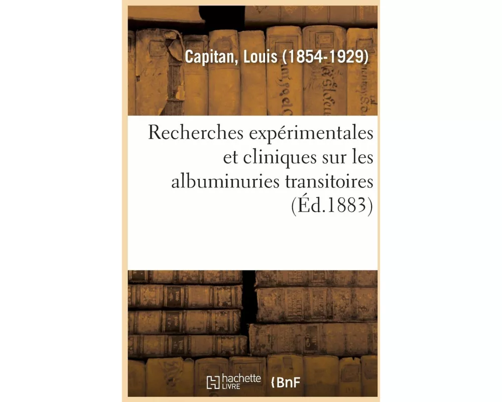 Recherches Expérimentales Et Cliniques Sur Les Albuminuries Transitoires