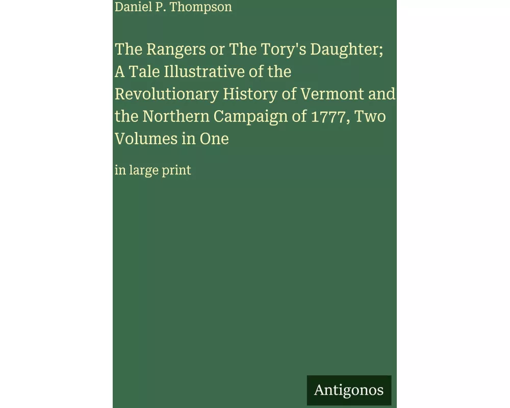 The Rangers or The Tory's Daughter; A Tale Illustrative of the Revolutionary History of Vermont and the Northern Campaign of 1777, Two Volumes in One