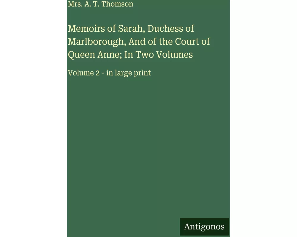 Memoirs of Sarah, Duchess of Marlborough, And of the Court of Queen Anne; In Two Volumes