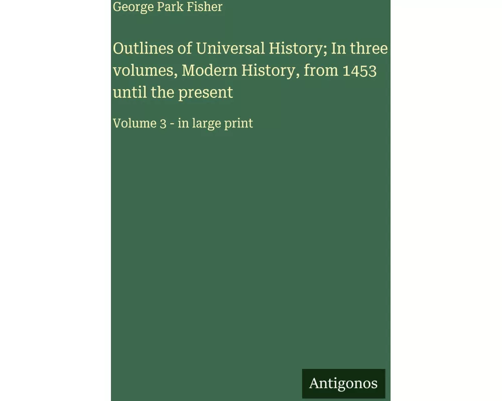 Outlines of Universal History; In three volumes, Modern History, from 1453 until the present