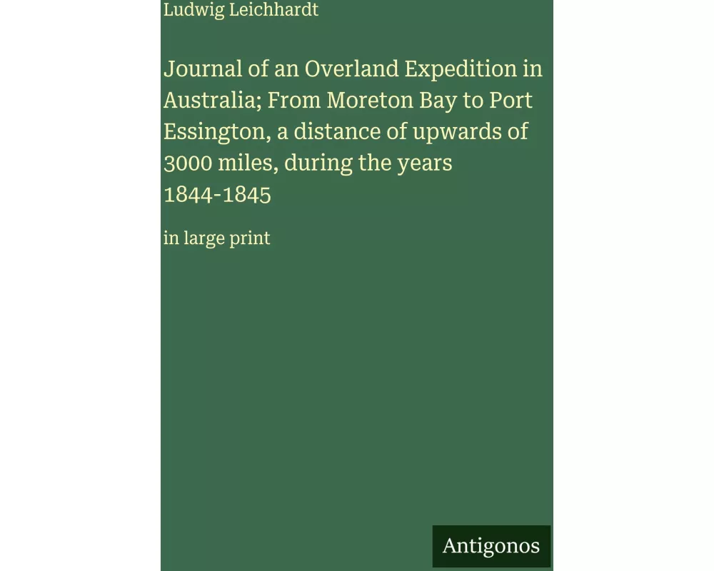 Journal of an Overland Expedition in Australia; From Moreton Bay to Port Essington, a distance of upwards of 3000 miles, during the years 1844-1845