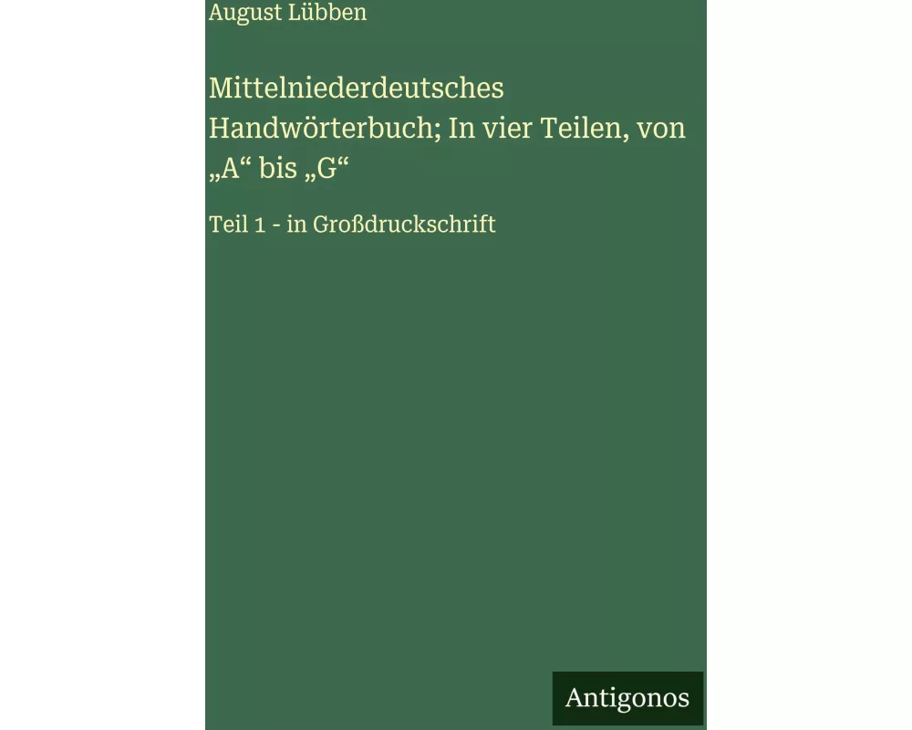 Mittelniederdeutsches Handwörterbuch; In vier Teilen, von "A" bis "G"