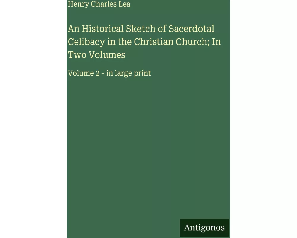 An Historical Sketch of Sacerdotal Celibacy in the Christian Church; In Two Volumes
