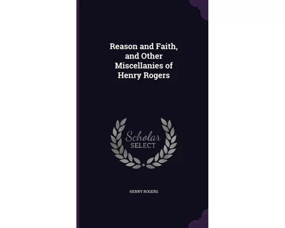 Reason and Faith, and Other Miscellanies of Henry Rogers
