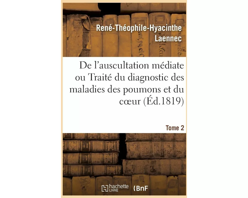 de l'Auscultation Médiate Ou Traité Du Diagnostic Des Maladies Des Poumons Et Du Coeur