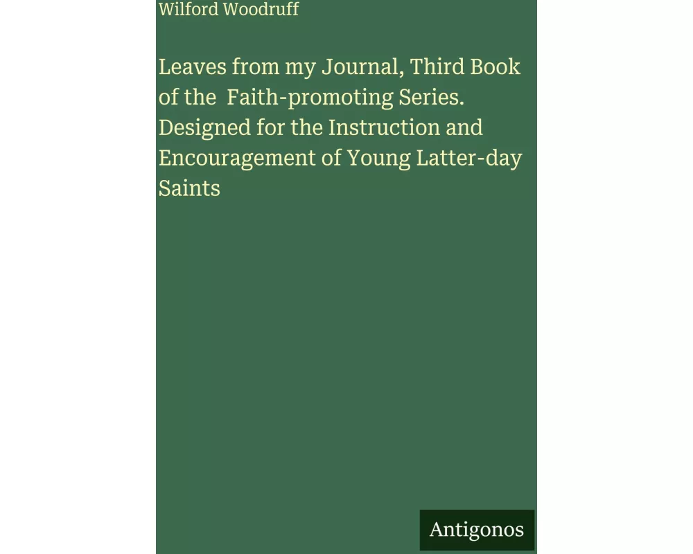 Leaves from my Journal, Third Book of the Faith-promoting Series. Designed for the Instruction and Encouragement of Young Latter-day Saints