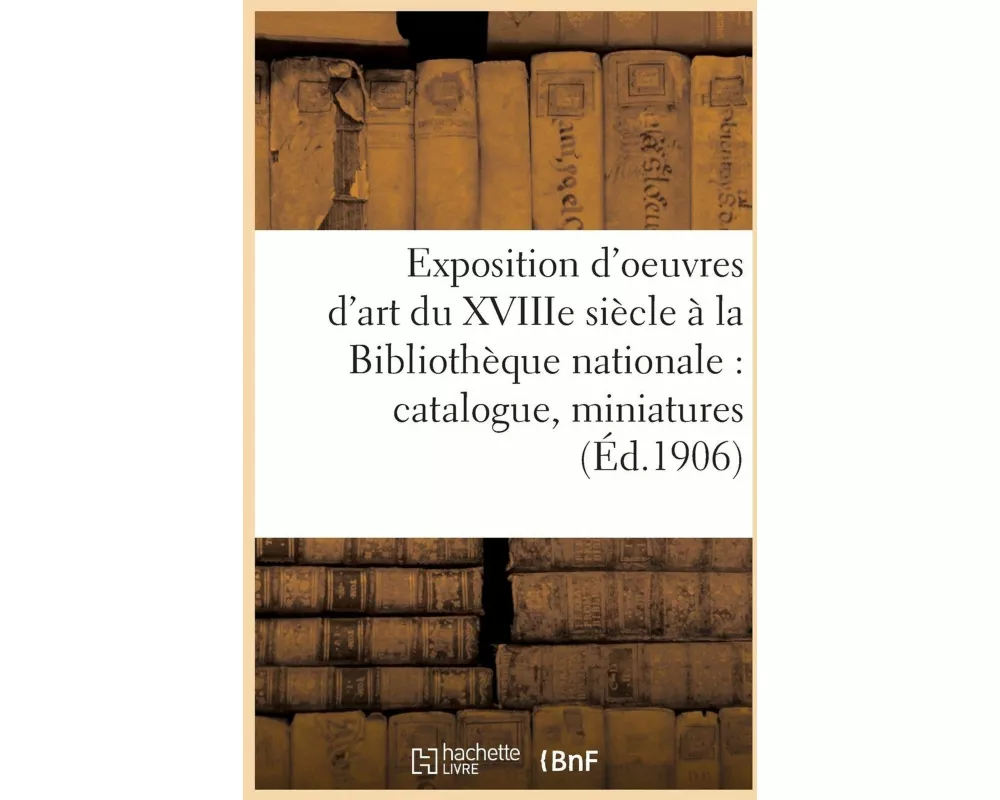 Exposition d'oeuvres d'art du XVIIIe siècle à la Bibliothèque nationale