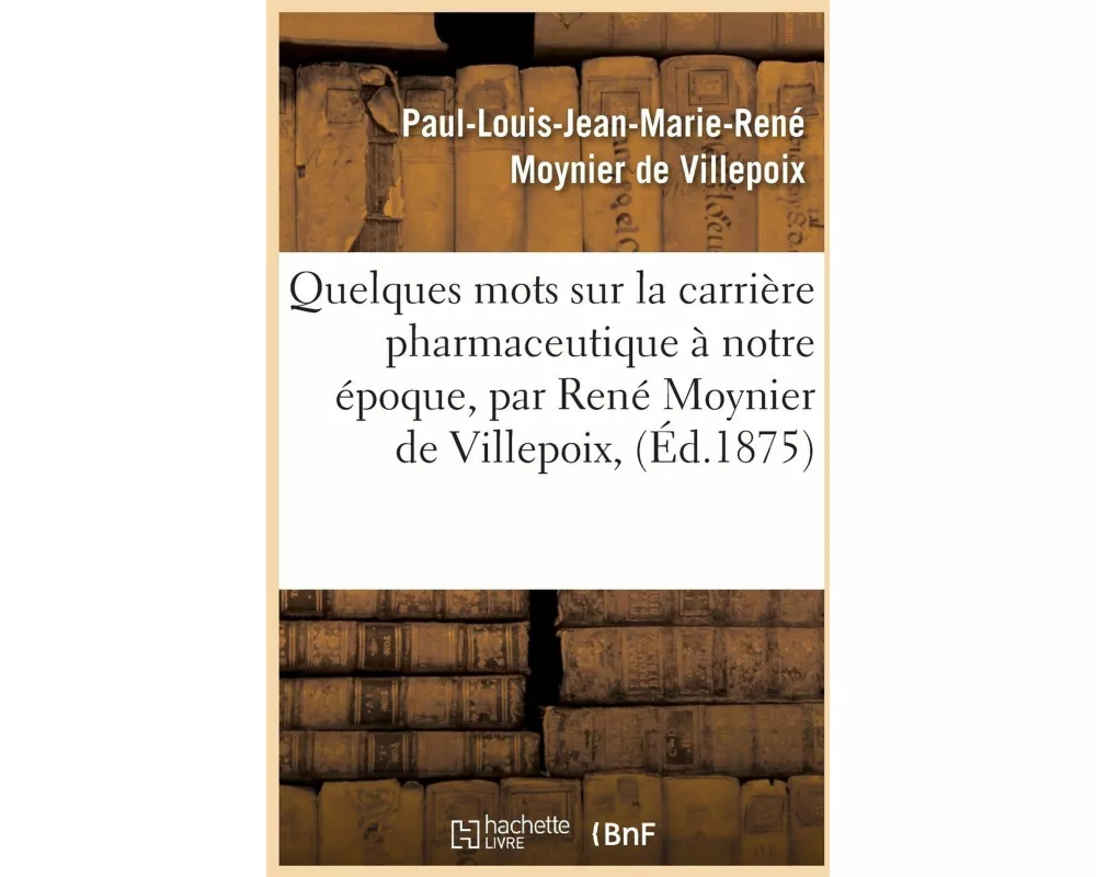 Quelques Mots Sur La Carrière Pharmaceutique À Notre Époque, Par René Moynier de Villepoix