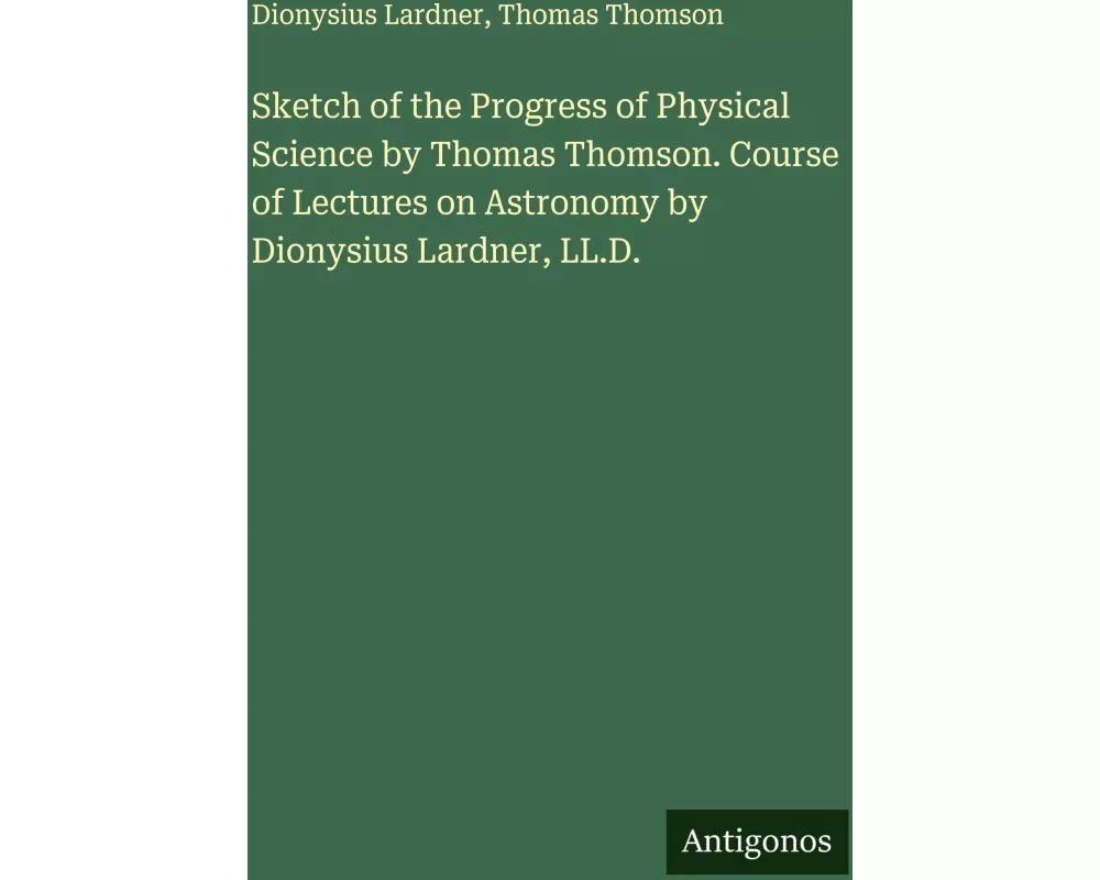Sketch of the Progress of Physical Science by Thomas Thomson. Course of Lectures on Astronomy by Dionysius Lardner, LL.D