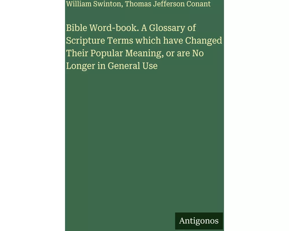 Bible Word-book. A Glossary of Scripture Terms which have Changed Their Popular Meaning, or are No Longer in General Use