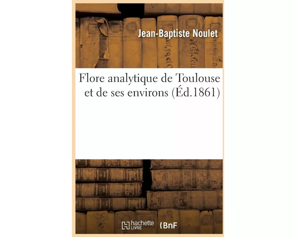 Flore Analytique de Toulouse Et de Ses Environs