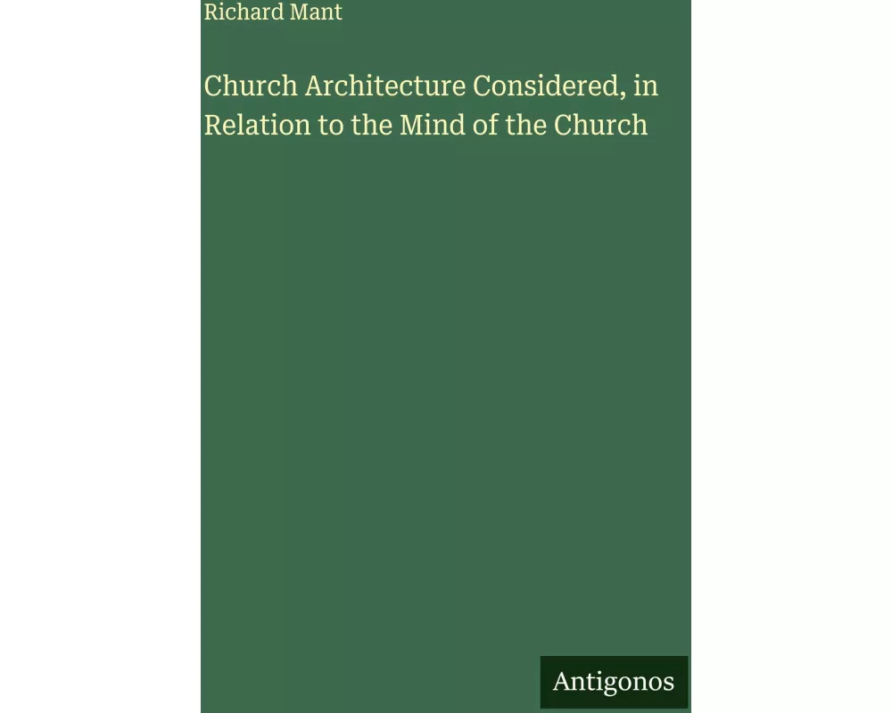 Church Architecture Considered, in Relation to the Mind of the Church