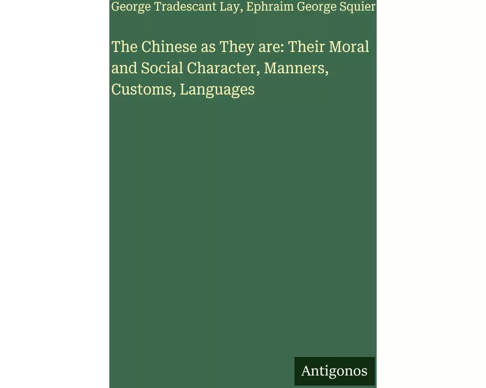 The Chinese as They are: Their Moral and Social Character, Manners, Customs, Languages