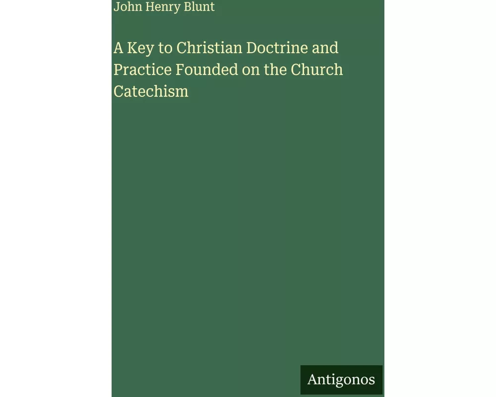 A Key to Christian Doctrine and Practice Founded on the Church Catechism