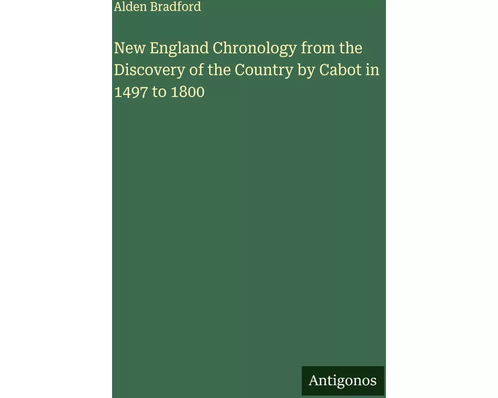 New England Chronology from the Discovery of the Country by Cabot in 1497 to 1800