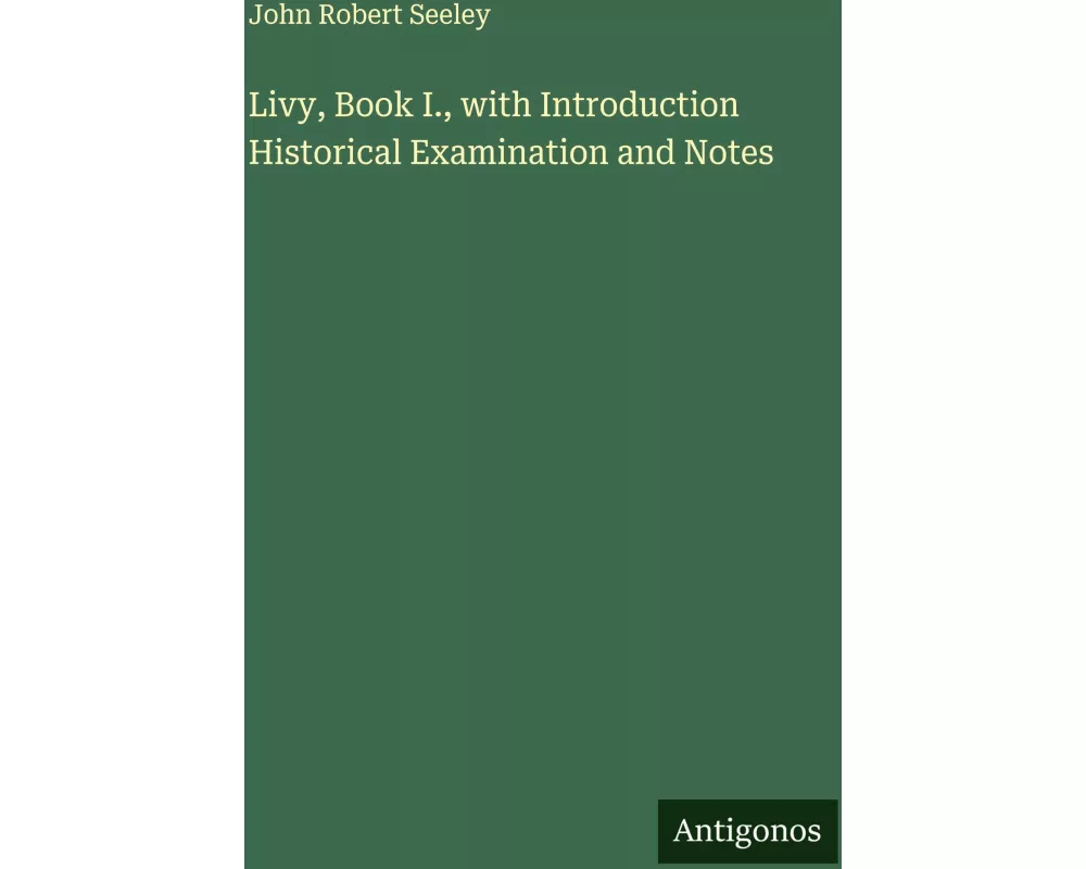 Livy, Book I., with Introduction Historical Examination and Notes