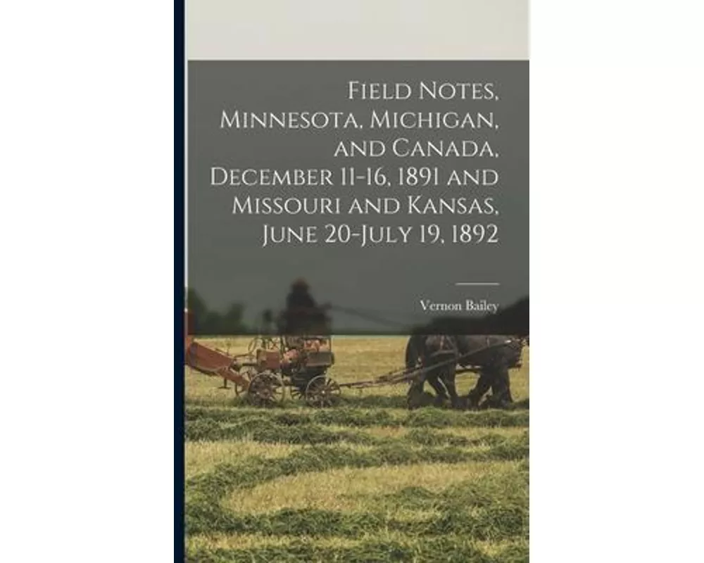 Field Notes, Minnesota, Michigan, and Canada, December 11-16, 1891 and Missouri and Kansas, June 20-July 19, 1892