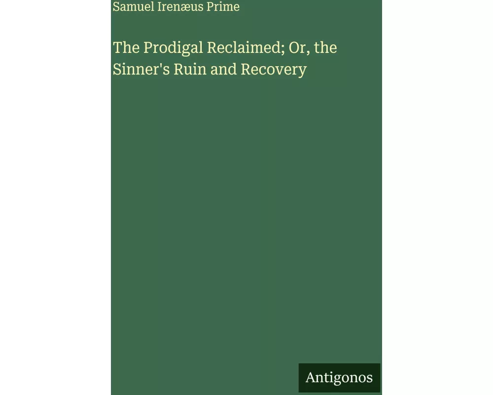 The Prodigal Reclaimed; Or, the Sinner's Ruin and Recovery