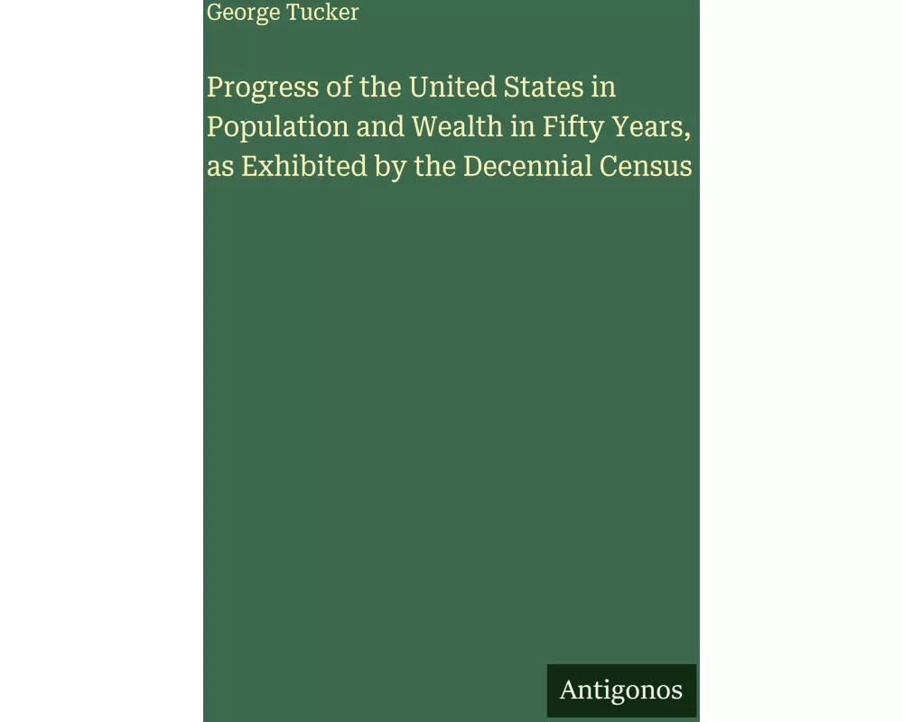 Progress of the United States in Population and Wealth in Fifty Years, as Exhibited by the Decennial Census