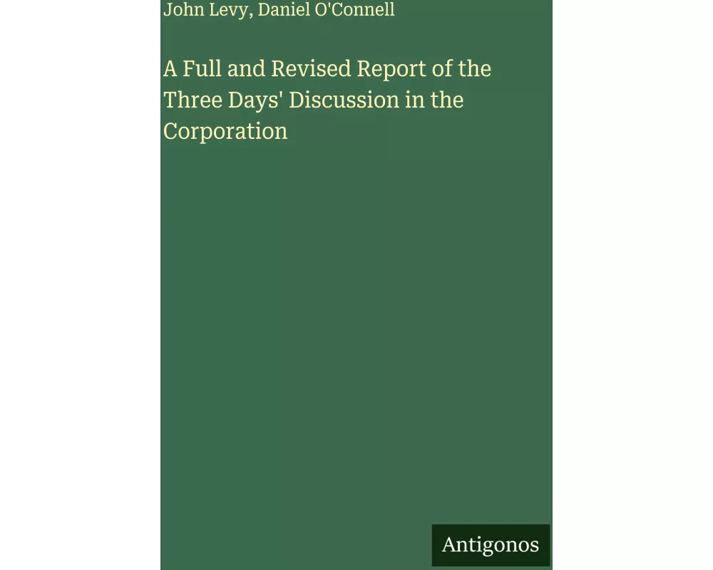 A Full and Revised Report of the Three Days' Discussion in the Corporation