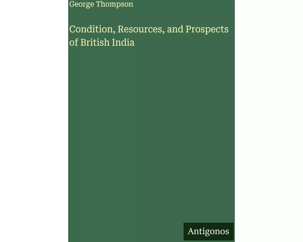 Condition, Resources, and Prospects of British India