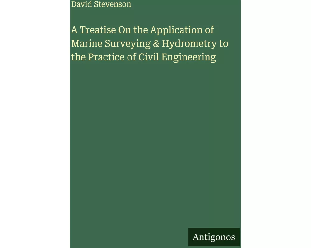 A Treatise On the Application of Marine Surveying & Hydrometry to the Practice of Civil Engineering