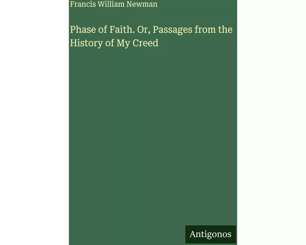 Phase of Faith. Or, Passages from the History of My Creed