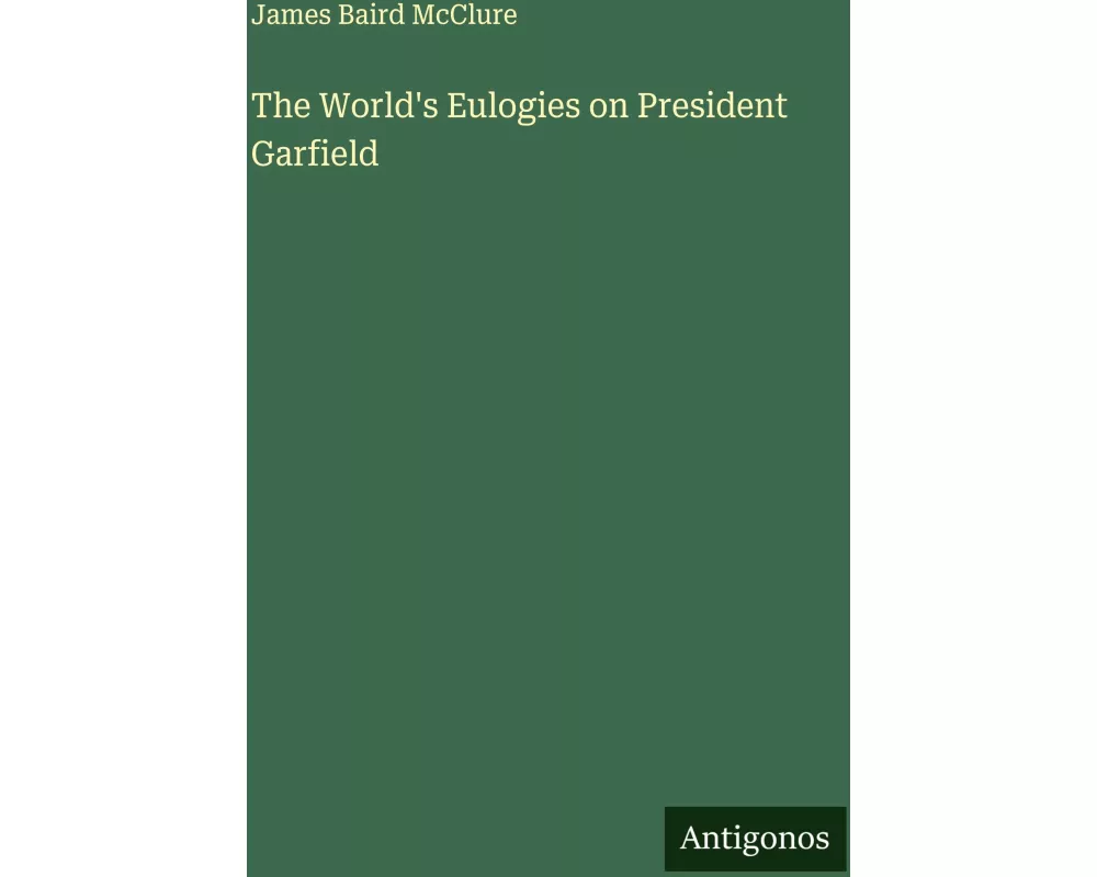 The World's Eulogies on President Garfield