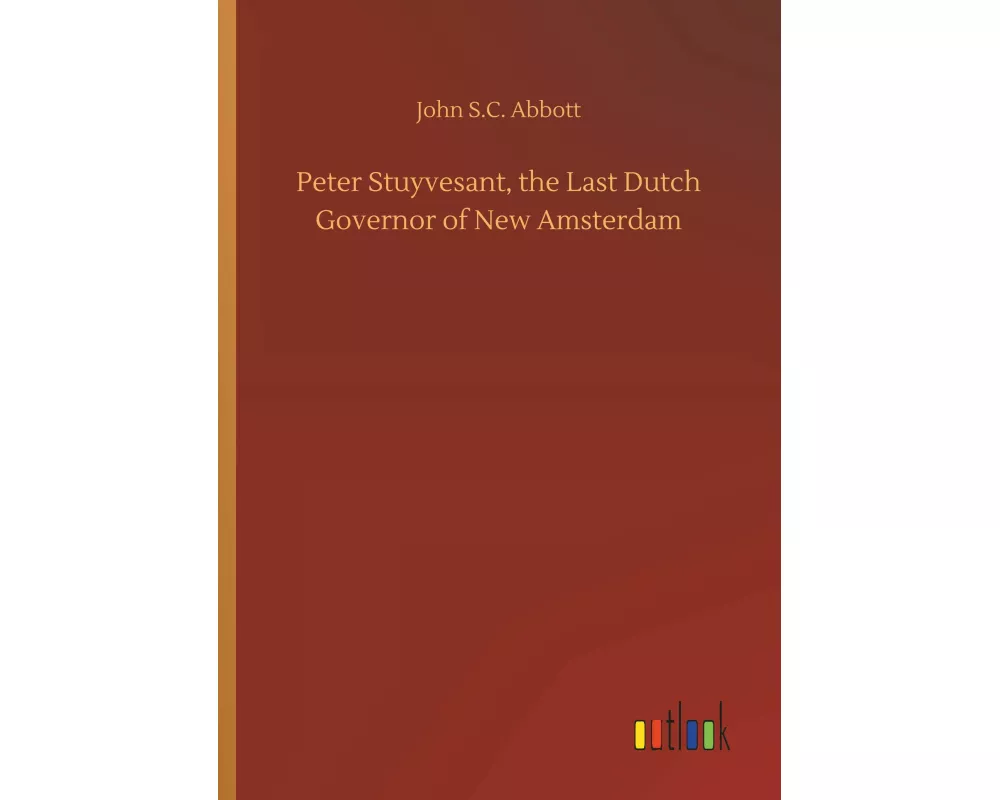 Peter Stuyvesant, the Last Dutch Governor of New Amsterdam