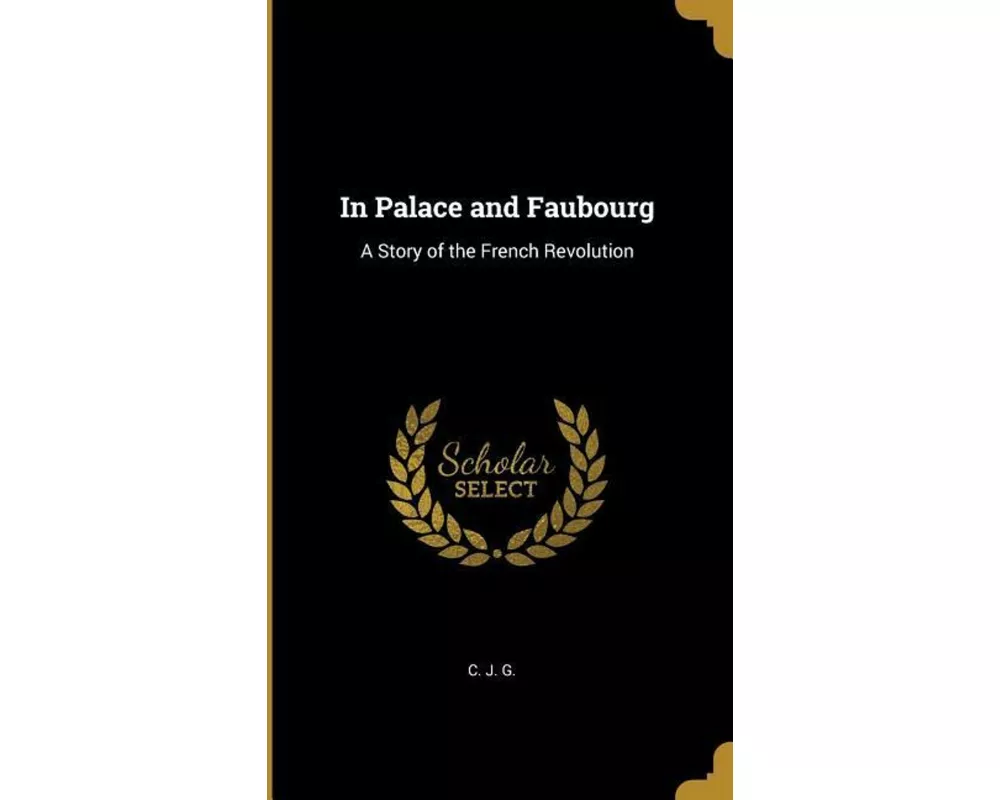 In Palace and Faubourg: A Story of the French Revolution