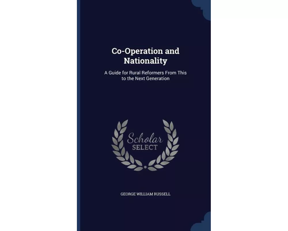 Co-Operation and Nationality: A Guide for Rural Reformers from This to the Next Generation