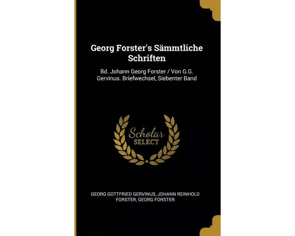 Georg Forster's Sämmtliche Schriften: Bd. Johann Georg Forster / Von G.G. Gervinus. Briefwechsel, Siebenter Band