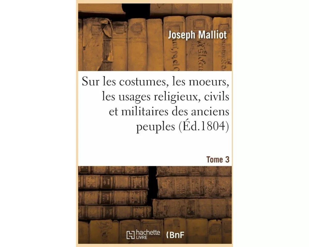 Recherches Sur Les Costumes, Les Moeurs, Les Usages Religieux, Civils Et Militaires