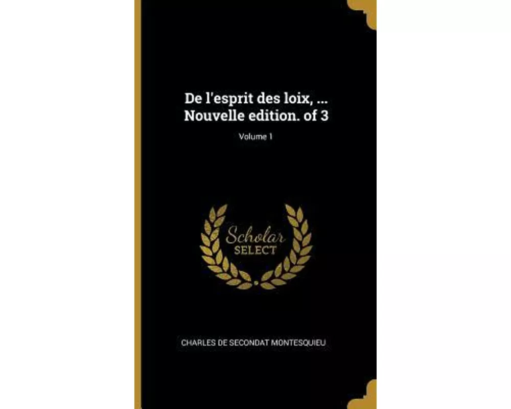 De l'esprit des loix, ... Nouvelle edition. of 3; Volume 1