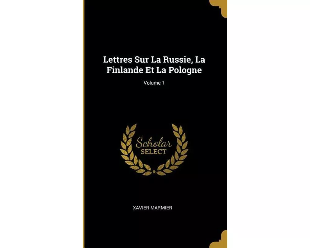 Lettres Sur La Russie, La Finlande Et La Pologne; Volume 1