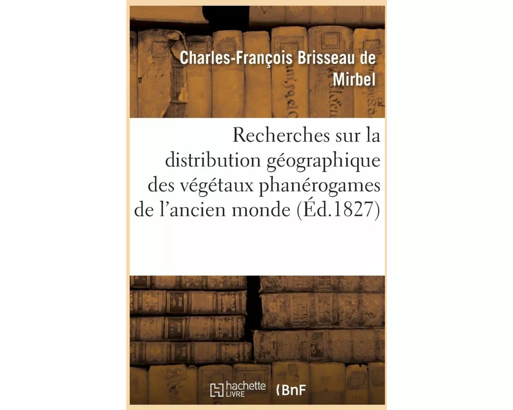Recherches Sur La Distribution Géographique Des Végétaux Phanérogames de l'Ancien Monde