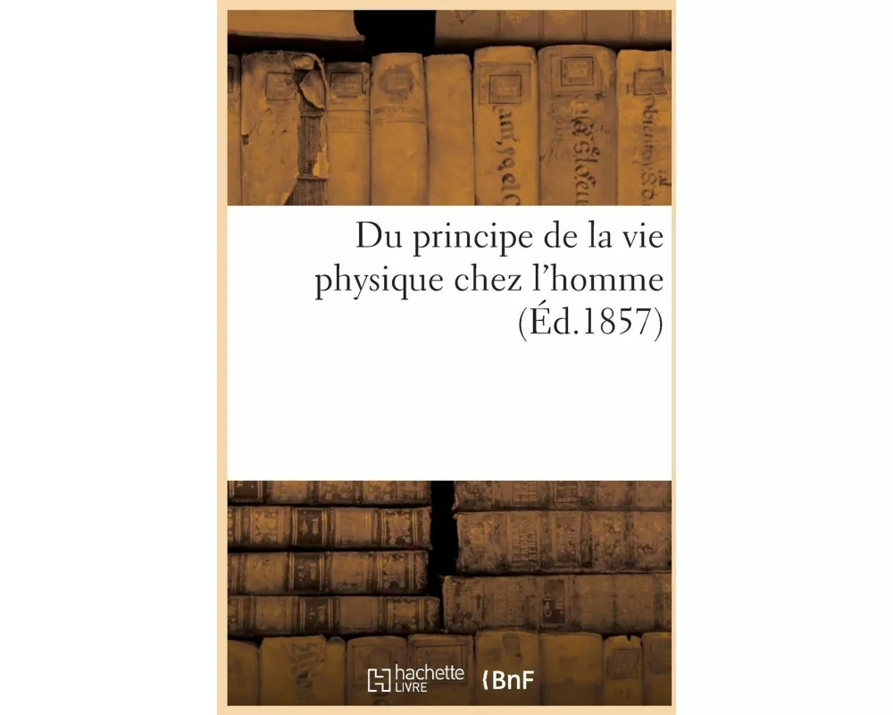 Du Principe de La Vie Physique Chez L'Homme